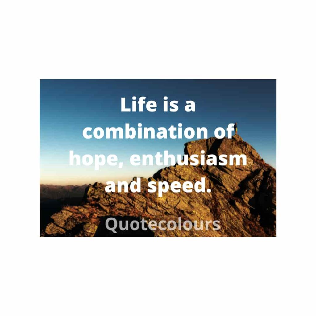 Life is a combination of hope, enthusiasm and speed motivational quotes for life