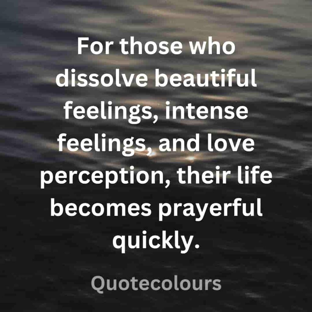 For those who dissolve beautiful feelings, intense feelings quotes about spirituaity