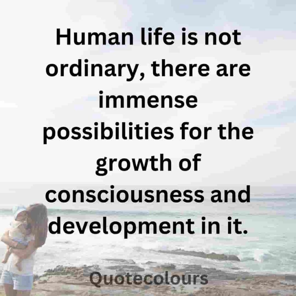 Human life is not ordinary, there are immense possibilities quotes about spirituaity