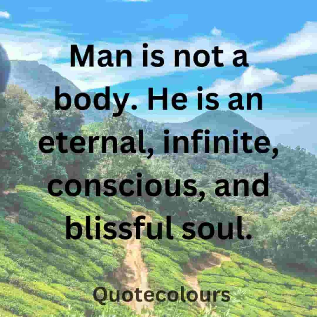Man is not a body. He is an eternal, infinite, conscious, and blissful soul quotes about spirituaity
