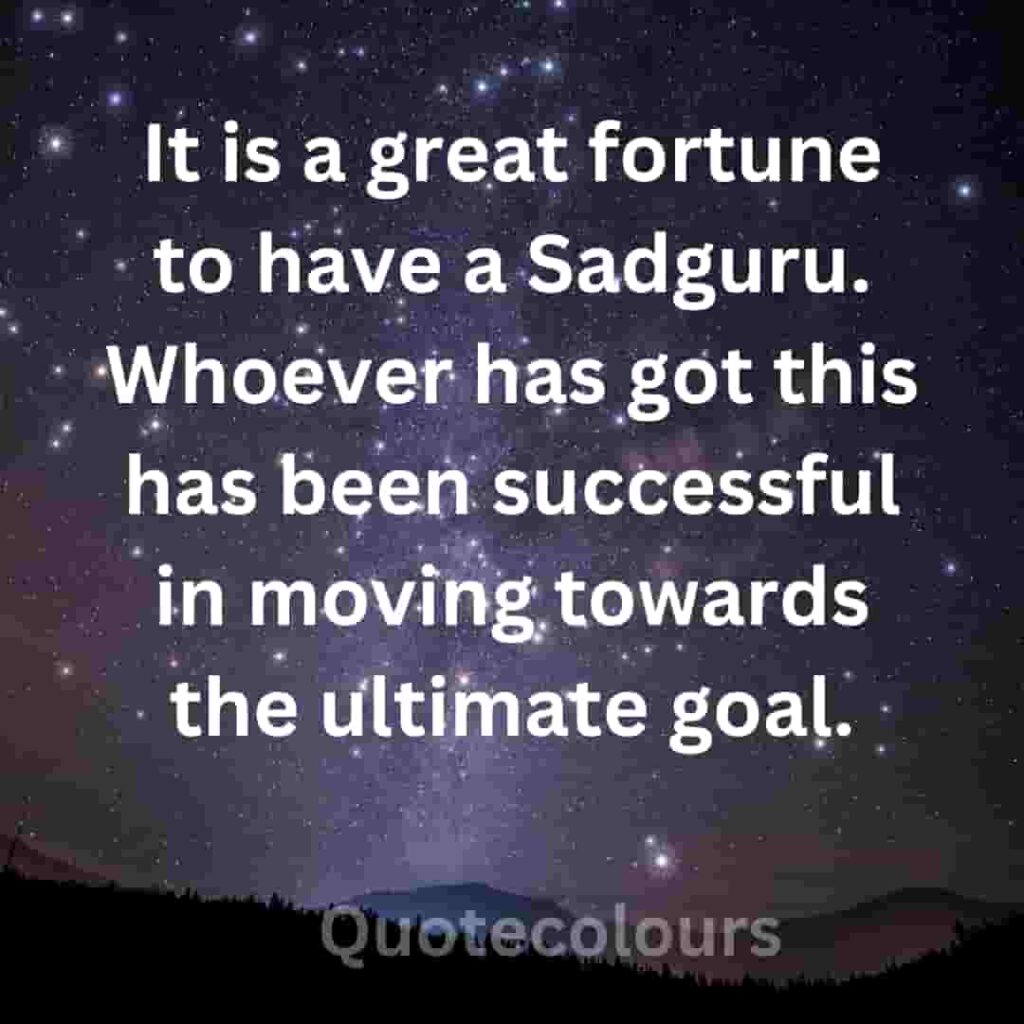 It is a great fortune to have a Sadguru. quotes about spirituaity