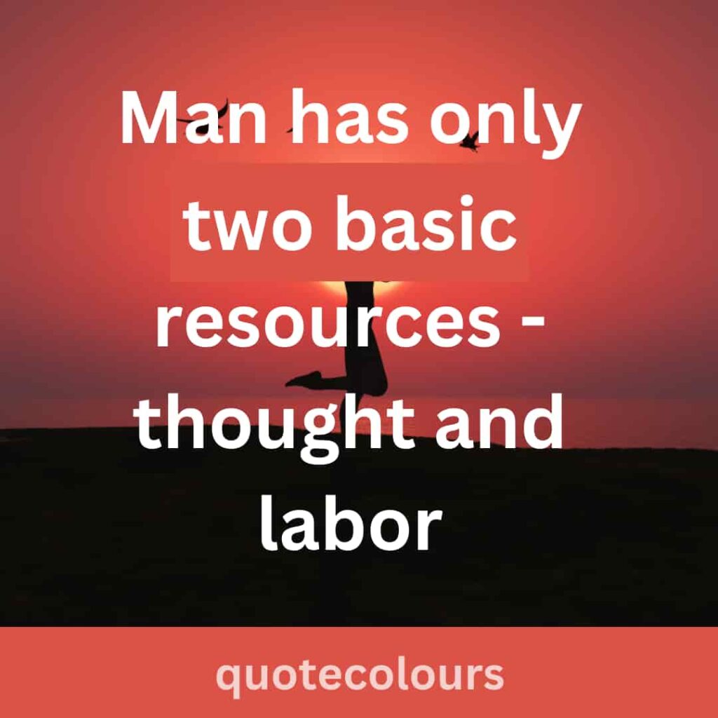 Man has only two basic resources - thought and labor quotes about spirituality