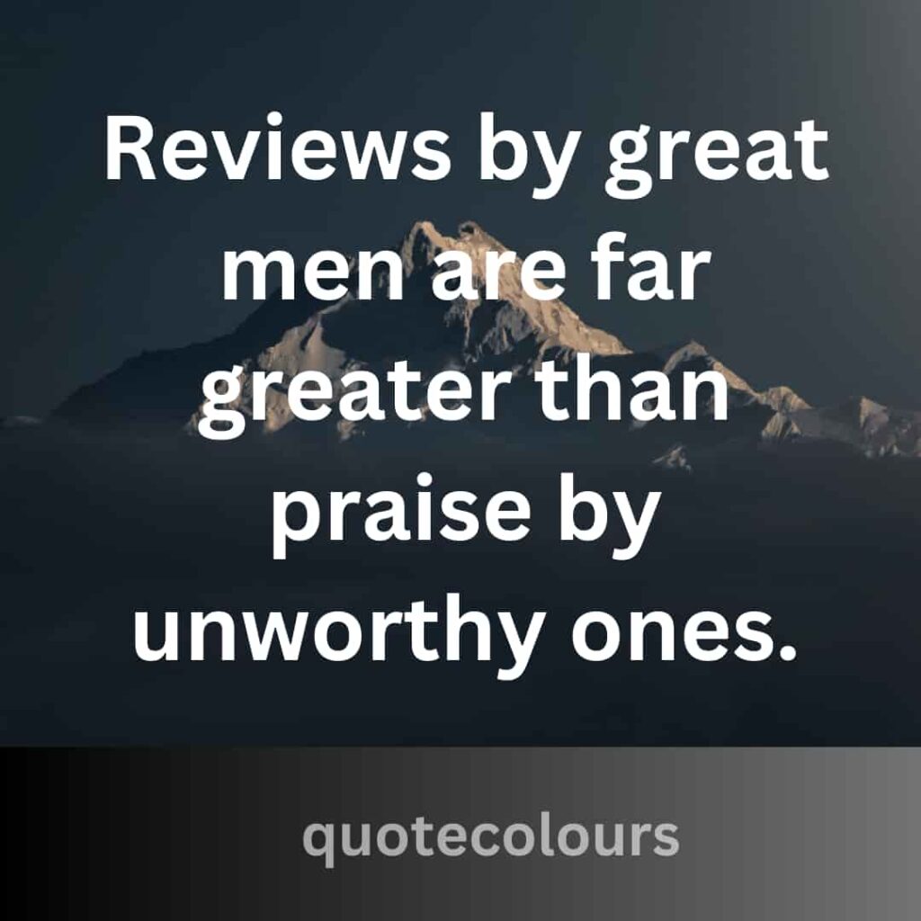 Reviews by great men are far greater than praise by unworthy ones quotes about spirituality.